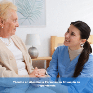 Técnico en Atención a Personas en Situación de Dependencia
