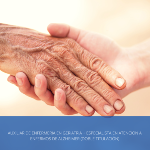 DOBLE TITULACIÓN AUXILIAR DE ENFERMERIA EN GERIATRIA + ESPECIALISTA EN ALZHEIMER